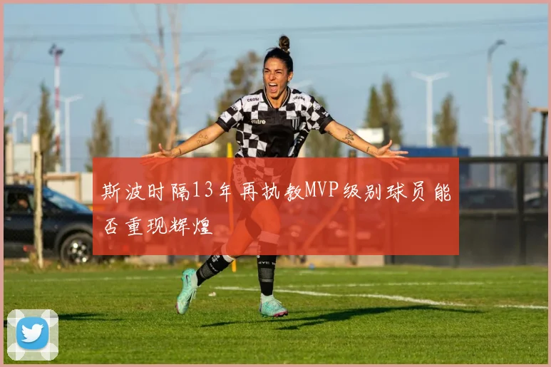 斯波时隔13年再执教MVP级别球员能否重现辉煌
