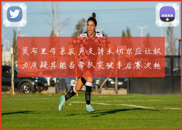 莫布里母亲发声支持米切尔应让权力质疑其能否带队突破季后赛次轮